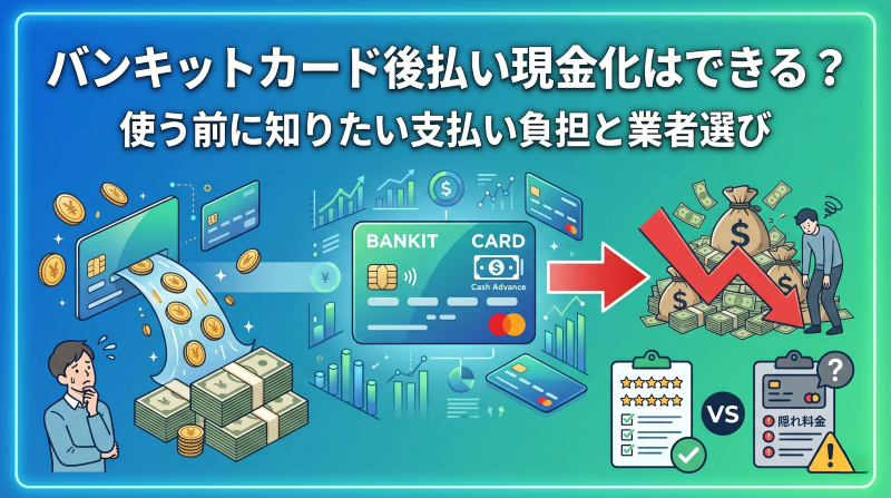 バンキットカード後払い現金化はできる？使う前に知りたい支払い負担と業者選び