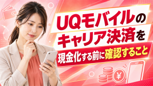 UQモバイルのキャリア決済は現金化できる？auかんたん決済の枠と注意点